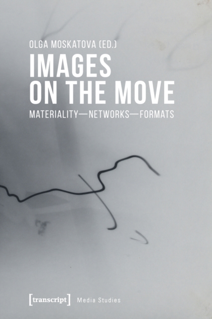 Images on the Move - Materiality - Networks - Formats