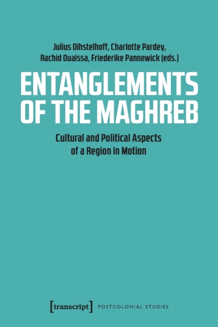 Entanglements of the Maghreb - Cultural and Political Aspects of a Region in Motion