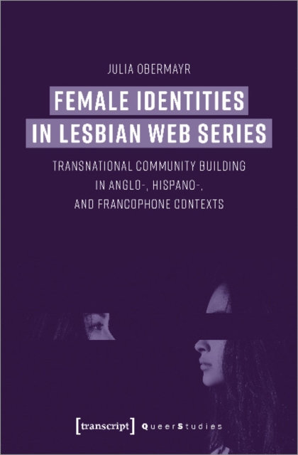 Female Identities in Lesbian Web Series - Transnational Community Building in Anglo-, Hispano-, and Francophone Contexts