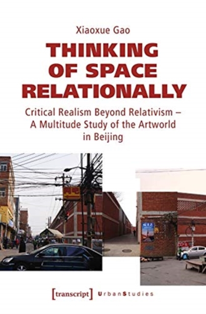 Thinking of Space Relationally - Critical Realism Beyond Relativism - A Multitude Study of the Artworld in Beijing