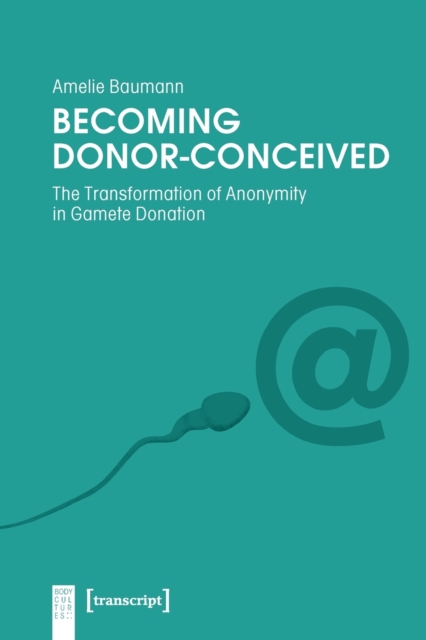 Becoming Donor-Conceived - The Transformation of Anonymity in Gamete Donation
