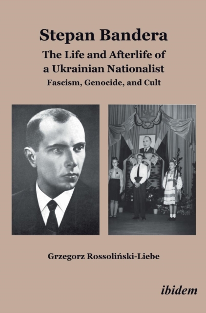 Stepan Bandera: The Life and Afterlife of a Ukra - Fascism, Genocide, and Cult