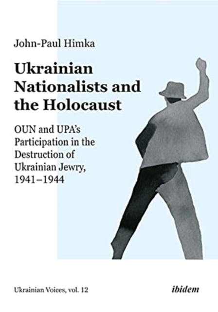 Ukrainian Nationalists and the Holocaust - OUN and UPA's Participation in the Destruction of Ukrainian Jewry, 1941-1944