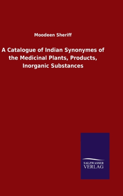 Catalogue of Indian Synonymes of the Medicinal Plants, Products, Inorganic Substances