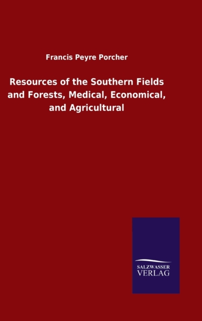 Resources of the Southern Fields and Forests, Medical, Economical, and Agricultural