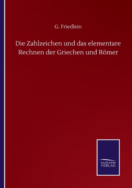 Zahlzeichen und das elementare Rechnen der Griechen und Roemer