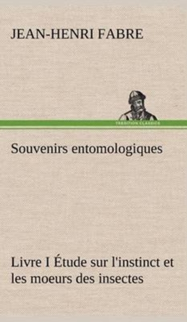 Souvenirs entomologiques - Livre I Etude sur l'instinct et les moeurs des insectes