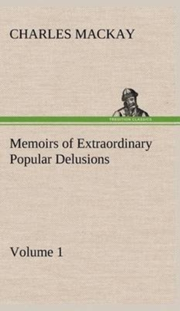 Memoirs of Extraordinary Popular Delusions - Volume 1