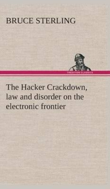 Hacker Crackdown, law and disorder on the electronic frontier