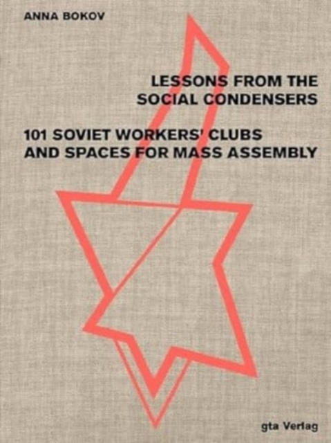 Lessons from the Social Condensers 101 Soviet Workers' Clubs and Spaces for Mass Assembly