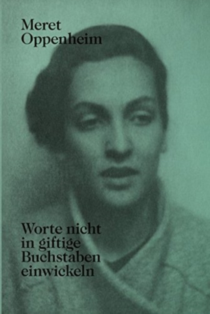 Meret Oppenheim - Worte Nicht in Giftige Buchstaben Einwickeln