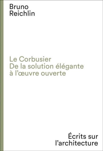 Le Corbusier. De la solution elegante a l'oeuvre ouvert