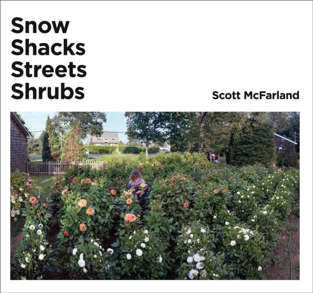 Scott McFarland. Shacks+ Snow+ Streets+ Shrubs