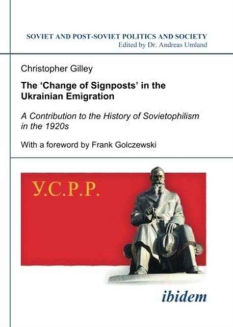 `Change of Signposts` in the Ukrainian Emigr - A Contribution to the History of Sovietophilism in the 1920s