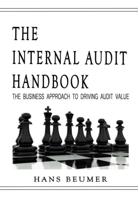 Internal Audit Handbook - The Business Approach to Driving Audit Value