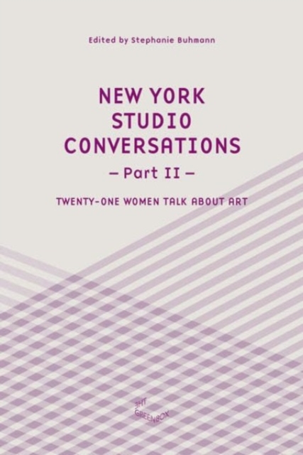 New York Studio Conversations II - Twenty-One Women Talk About Art