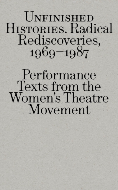 Radical Rediscoveries: Performance Texts from the Women’s Theatre Movement 1969-1987