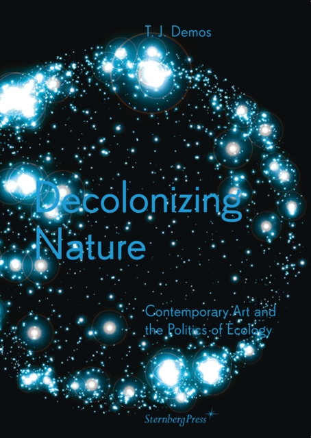 Decolonizing Nature – Contemporary Art and the Politics of Ecology