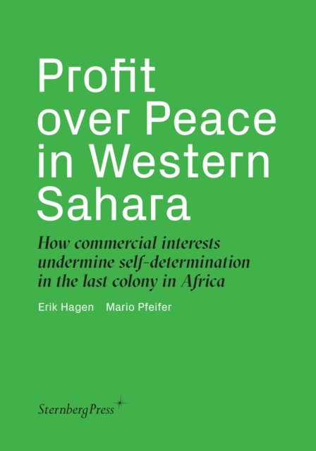 Profit over Peace in Western Sahara – How commercial interests undermine self–determination in the last colony in Africa