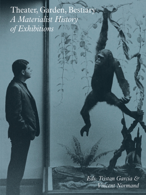 Theater, Garden, Bestiary - A Materialist History of Exhibitions