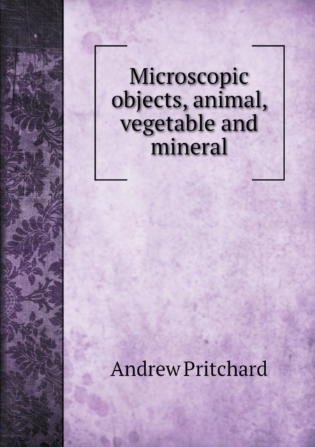 Microscopic Objects, Animal, Vegetable and Mineral