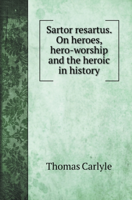 Sartor resartus. On heroes, hero-worship and the heroic in history