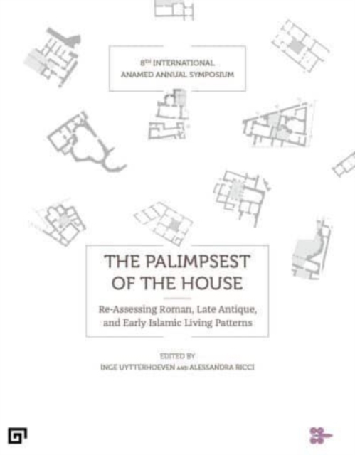 Palimpsest of the House - Re-assessing Roman, Late Antique, Byzantine, and Early Islamic Living Patterns