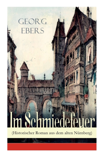 Im Schmiedefeuer (Historischer Roman aus dem alten Nurnberg)