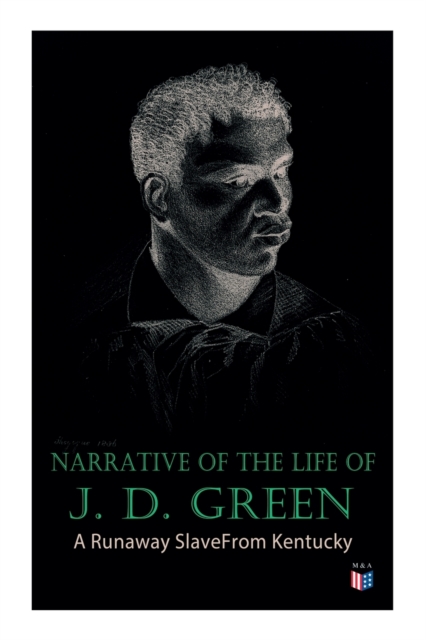 Narrative of the Life of J. D. Green: A Runaway Slave From Kentucky