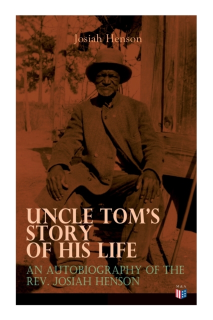 Uncle Tom's Story of His Life: An Autobiography of the Rev. Josiah Henson