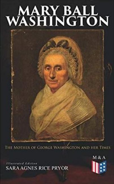 Mary Ball Washington: The Mother of George Washington and her Times (Illustrated Edition)