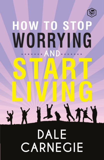 How to Stop Worrying & Start Living