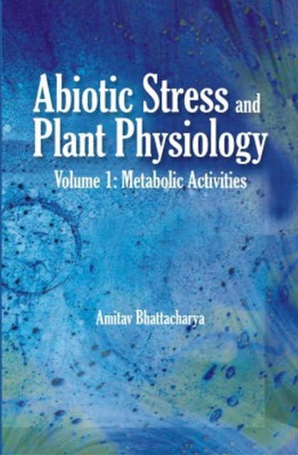 Abiotic Stress and Plant Physiology, Volume 01: Metabolic Activities