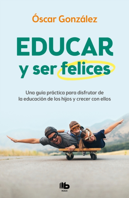 Educar y ser felices: Una guia practica para disfrutar de la educacion de los hi jos y crecer con ellos / Parent and Be Happy: A practical guide to enjoy