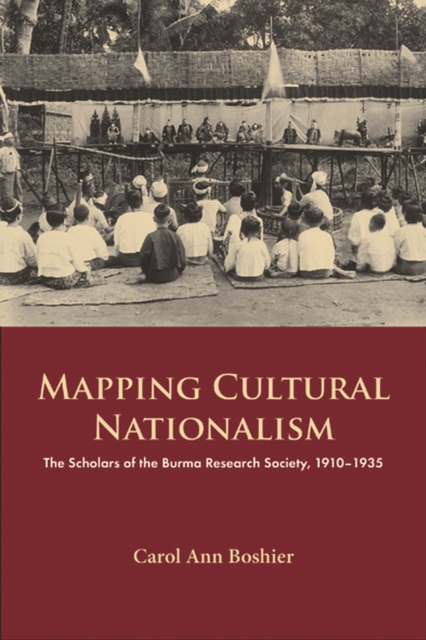 Mapping Cultural Nationalism: The Scholars of the Burma Research Society, 1910-1935