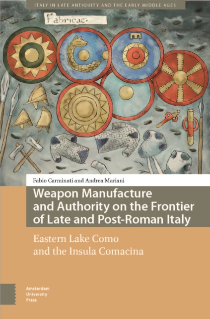 Weapon Manufacture and Authority on the Frontier of Late and Post-Roman Italy