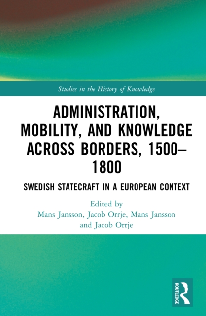 Administration, Mobility, and Knowledge across Borders, 1500–1800