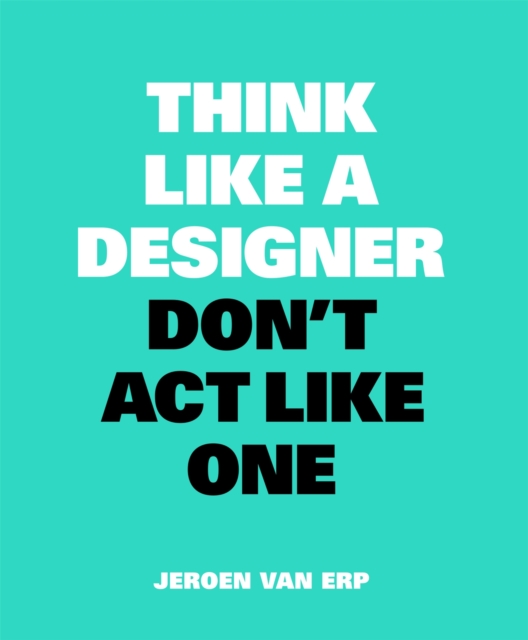 Think Like A Designer, Don’t Act Like One