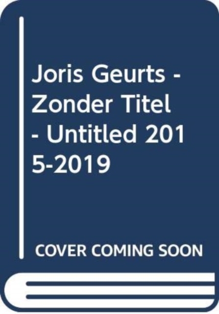 Joris Geurts - Zonder Titel - Untitled 2015-2019