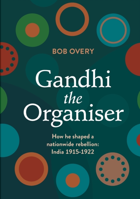 Gandhi the Organiser. How he shaped a nationwide rebellion