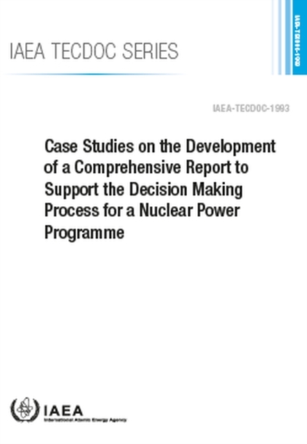 Case Studies on the Development of a Comprehensive Report to Support the Decision Making Process for a Nuclear Power Programme