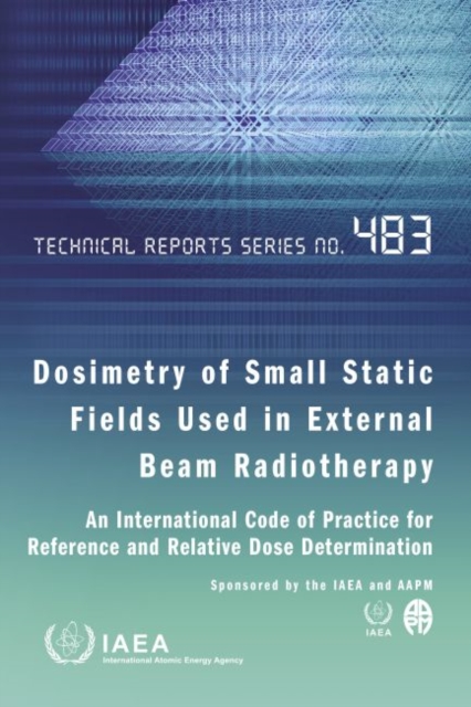 Dosimetry of Small Static Fields Used in External Beam Radiotherapy: An International Code of Practice for Reference and Relative Dose Determination Prepared Jointly by the IAEA and AAPM