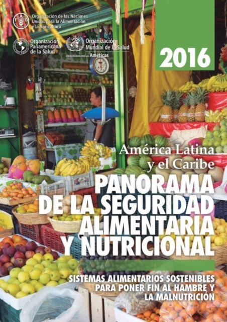 America Latina y el Caribe: Panorama de la seguridad alimentaria y nutricional 2016