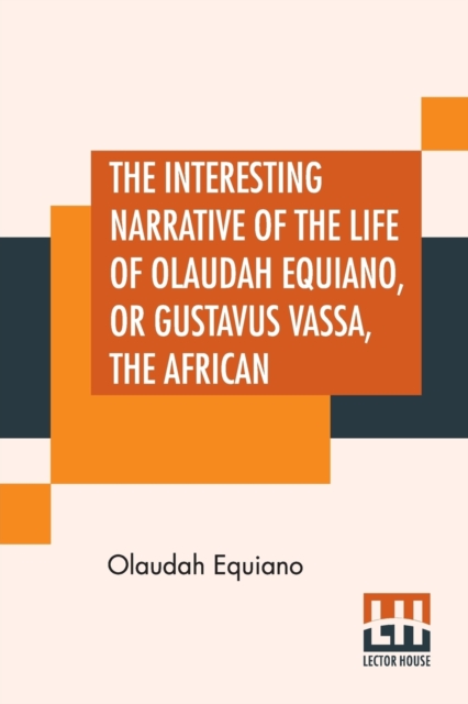 Interesting Narrative Of The Life Of Olaudah Equiano, Or Gustavus Vassa, The African