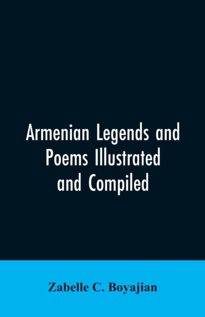 Armenian Legends And Poems Illustrated and Compiled