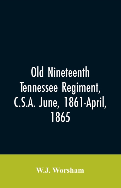 Old Nineteenth Tennessee regiment, C.S.A. June, 1861-April, 1865