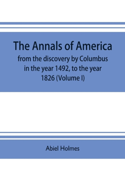 annals of America, from the discovery by Columbus in the year 1492, to the year 1826 (Volume I)