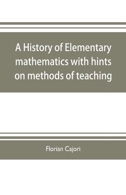 history of elementary mathematics, with hints on methods of teaching