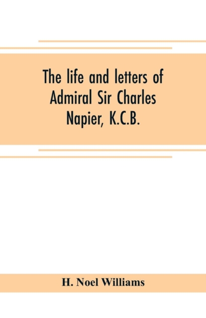 life and letters of Admiral Sir Charles Napier, K.C.B.