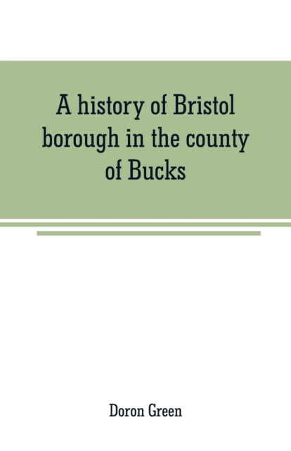 history of Bristol borough in the county of Bucks, state of Pennsylvania, anciently known as Buckingham; being the third oldest town and second chartered borough in Pennsylvania, from its earliest times to the present year 1911